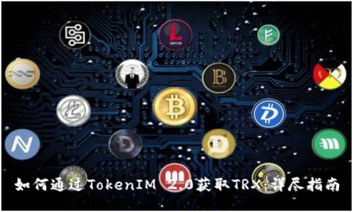 如何通过TokenIM 2.0获取TRX:详尽指南