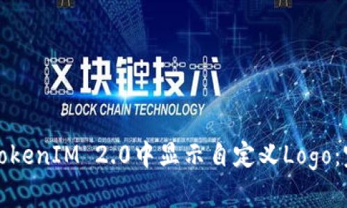如何在TokenIM 2.0中显示自定义Logo:完整指南