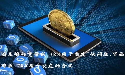 根据你提到的“tokenim 2.0显示没有足够的宽带或 TRX用于交友”的问题,下面是对这个现象的解释以及相关信息。
### Tokenim 2.0:没有足够的宽带或 TRX用于交友的含义