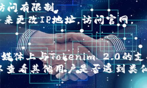 如果您无法打开Tokenim 2.0官网，可能是由于多种原因。下面是一些常见的问题及解决方案：

### 常见问题及解决方案

#### 1. **网络连接问题**
   - **描述**：您的网络连接可能不稳定或者已断开。
   - **解决方案**：确认您设备的网络是否正常，可以尝试重启路由器，或切换至其他网络（如使用手机热点）。

#### 2. **网站维护或服务器故障**
   - **描述**：Tokenim 2.0的官网可能在进行维护，或者遇到服务器故障。
   - **解决方案**：可以尝试稍后再次访问，也可以访问其社交媒体账号查看是否有维护公告。

#### 3. **DNS问题**
   - **描述**：您的DNS设置可能不正确或存在缓存问题。
   - **解决方案**：可以尝试清除DNS缓存，或者使用公共DNS（如Google的8.8.8.8）进行访问。

#### 4. **浏览器问题**
   - **描述**：有时浏览器缓存或扩展插件可能导致网页无法正确加载。
   - **解决方案**：清除浏览器缓存，或者尝试使用无痕浏览模式或其他浏览器。

#### 5. **地区限制**
   - **描述**：某些网站可能对特定地区的访问有限制。
   - **解决方案**：您可以尝试使用VPN服务来更改IP地址，访问官网。

### 其他建议
- 如果您仍然无法打开网站，可以尝试在社交媒体上与Tokenim 2.0的支持团队联系，询问是否存在已知的问题或故障。
- 搜索相关社区论坛，如Reddit、Twitter等，以查看其他用户是否遇到类似问题。