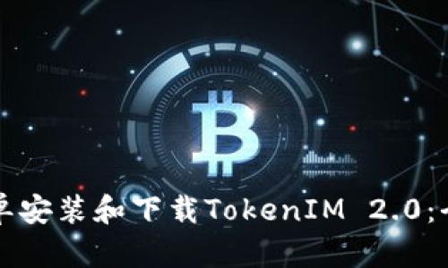 如何简单安装和下载TokenIM 2.0:全面指南