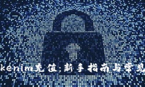 如何为Tokenim充值:新手指南与常见问题解答