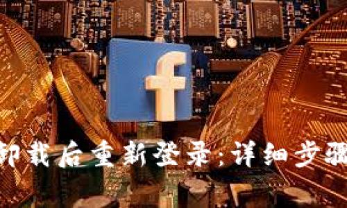 如何在Tokenim卸载后重新登录:详细步骤与常见问题解答