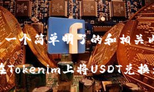 对于这个问题,以下是一个简单明了的和相关内容的结构,供您参考。
biatotokenim:如何在Tokenim上将USDT兑换为ETH