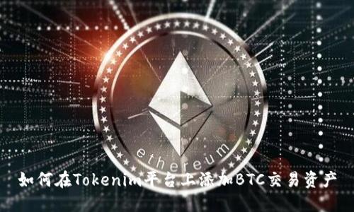 如何在Tokenim平台上添加BTC交易资产
