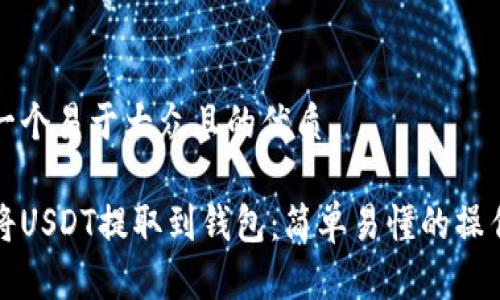 思考一个易于大众且的优质
如何将USDT提取到钱包:简单易懂的操作指南