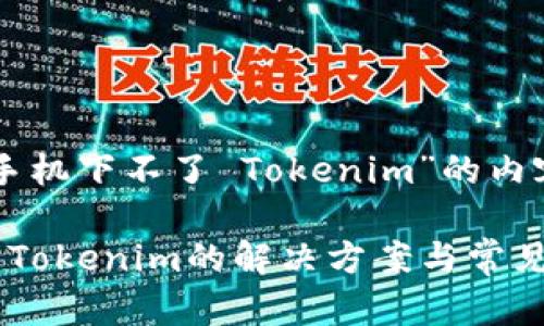 以下是围绕“苹果手机下不了 Tokenim”的内容结构和详细信息。
苹果手机无法下载Tokenim的解决方案与常见问题