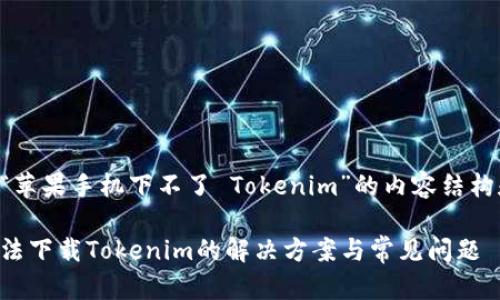 以下是围绕“苹果手机下不了 Tokenim”的内容结构和详细信息。
苹果手机无法下载Tokenim的解决方案与常见问题