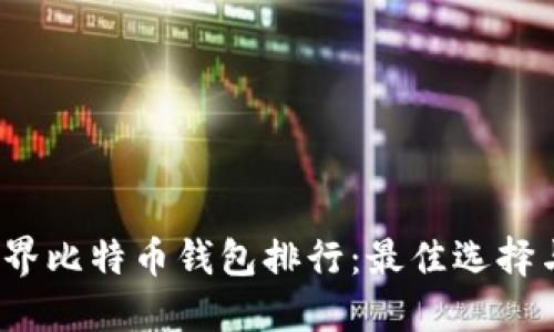 2023年世界比特币钱包排行:最佳选择与使用指南