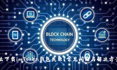 为什么下载imToken钱包失败?常见问题与解决方案解析