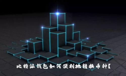 比特派钱包如何便利地转换币种?