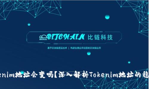 ### Tokenim地址会变吗?深入解析Tokenim地址的稳定性与变化