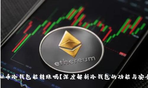虚拟币冷钱包能转账吗?深度解析冷钱包的功能与安全性