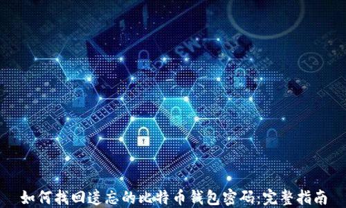 如何找回遗忘的比特币钱包密码:完整指南