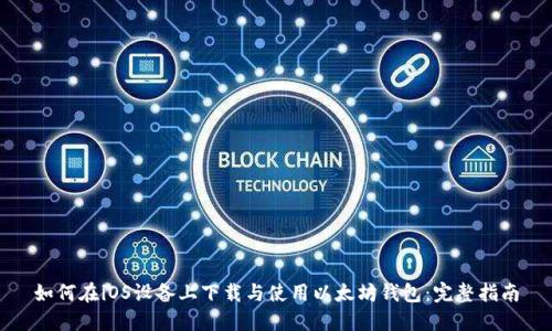 如何在iOS设备上下载与使用以太坊钱包:完整指南