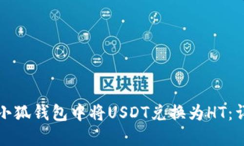 如何在小狐钱包中将USDT兑换为HT:详细指南
