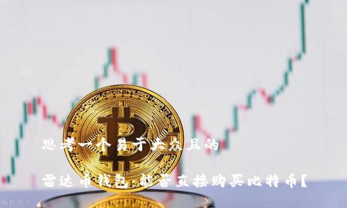 思考一个易于大众且的
雷达币钱包:能否直接购买比特币?