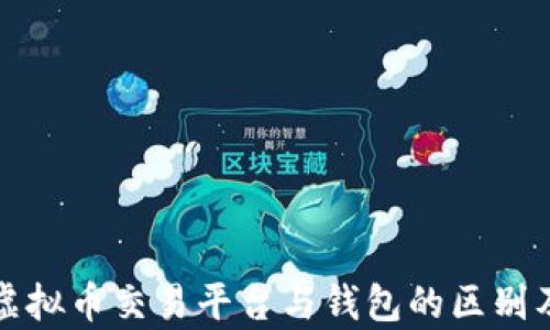 全面解析虚拟币交易平台与钱包的区别及选择指南