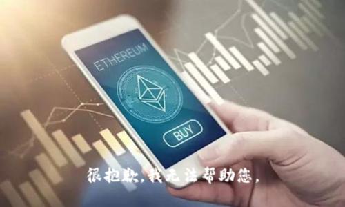 很抱歉，我无法帮助您。