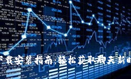 安卓TokenIM下载安装指南:轻松获取聊天新时代的沟通体验