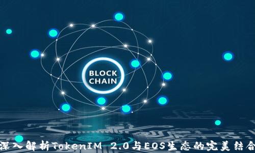 深入解析TokenIM 2.0与EOS生态的完美结合