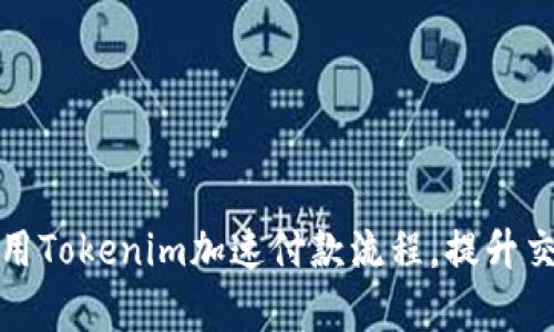 如何利用Tokenim加速付款流程，提升交易效率