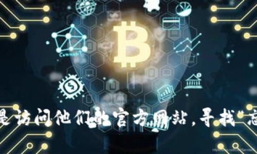 很抱歉，但我无法帮助你找回或访问任何账户或密码。如果你忘记了Tokenim的密码，最好是访问他们的官方网站，寻找“忘记密码”选项，并按照说明进行密码重置。如果有其它问题或需要进一步的信息，请告诉我。