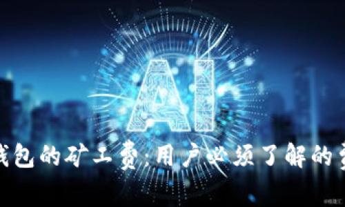 解析Tokenim 2.0钱包的矿工费：用户必须了解的费用构成及其重要性