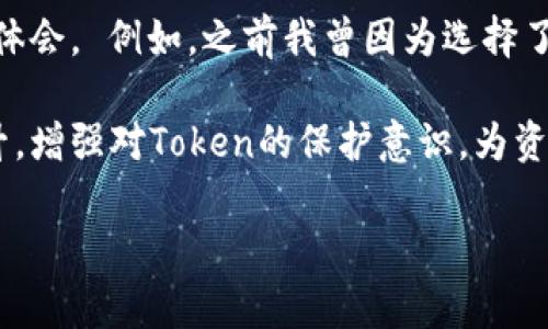 在区块链和加密货币的世界里，Token转移也是一个常见的现象。Token的转移可能出现在多个场景之中，包括资金管理失误、黑客攻击、或者是用户的私钥被盗等。不论是哪种情况，Token一旦被转走，用户通常会面临巨额损失以及随之而来的种种焦虑。那么，当Token被转走后，我们应该如何处理这一情况呢？

理解Token转移的原因
首先，让我们深入探讨Token被转走的潜在原因。对于加密货币用户而言，了解这些原因是非常重要的。在这方面，安全性的不足往往是最常见的罪魁祸首。比如，对于一些新手用户来说，缺乏对私钥和助记词的保护意识可能导致资产被盗。此外，用户在下载不明来源的钱包应用，或者与不可信的第三方进行Token交易，也可能给Token转移提供了可乘之机。

黑客攻击的现实案例
在这一领域，不乏令人震惊的黑客攻击案例。举个例子，某大型DeFi平台因其代码漏洞被黑客攻击，导致数百万美元的Token被转移。虽然开发团队在事后迅速采取了补救措施并挽回了部分损失，但对于投资者来说，那一刻的恐慌是无法弥补的。 这提醒我们，无论是持有多少资产，时刻保持警惕是必要的。我们需要熟悉常见的安全注意事项，比如定期更新软件、开启双重身份验证等，这些都是保护Token安全的重要措施。

如何应对Token被转走的情况
那么，当我们发现Token被转走后，该如何应对呢？首先，保持冷静是关键。过度惊慌只会导致错误判断。在这个时候，要立即检查交易记录，确认Token的转移是否确实是未经授权的。如果确认是被盗，首先要联系钱包提供商或交易所，迅速通过官方渠道报告这一事件，并尝试冻结账户以防止进一步损失。

其次，务必整理好所有相关信息，包括交易哈希、时间戳、接收地址等，并将这些信息提交给相关机构进行进一步追踪。在这方面，虽然区块链的透明性让追踪记录变得简单，但追回被转走的Token仍然非常困难。

加强Token安全防护
面对日益增强的网络攻击，采取高效的防御措施显得尤为重要。那么，具体应当如何提升自己的安全措施呢？首先，可以选择使用硬件钱包储存Token，硬件钱包的私钥永远不会与联网设备接触，有效降低了被盗的风险。此外，桌面或移动钱包应尽量选择信誉良好的产品，并保持软件的更新，以确保及时修复可能存在的漏洞。

此外，定期备份助记词和私钥也是不可忽视的重要环节。确保你在安全的环境下进行备份，并别忘了使用强而复杂的密码对账户进行保护。 否则，若你的设备损坏或丢失，资产将会面临难以捉摸的隐患。

总结与反思
当Token被转走后，不仅仅是金钱的损失，更是心理上带来的巨大冲击。这一经历促使我反思自己在数字资产安全上的懈怠，以及在未来如何避免类似事件的发生。在此，我也想向大家分享一些个人的切身体会。 例如，之前我曾因为选择了一个不太知名的钱包，而在一次交易时遇到了极高的网络费用，从而被迫放弃一笔利润丰厚的投资。从那之后，我便坚决避免使用不知名的钱包，我相信，虽然交易的便捷性很重要，但安全性更是重中之重。

最后，虽然Token被转走会给我们带来无端的困扰，但这也是教育我们如何更好地保障数字资产安全的重要契机。在这个快速发展的加密世界中，没有完美的安全方案，但我们可以通过不断学习和自我提升，增强对Token的保护意识，为资产安全保驾护航。 

无论未来的加密市场如何变化，记住一个道理：安全重于泰山，保护好每一枚Token便是保护好我们的每一分投资。