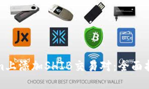 如何在Tokenim上添加SHIB交易对:全面指南与实用技巧