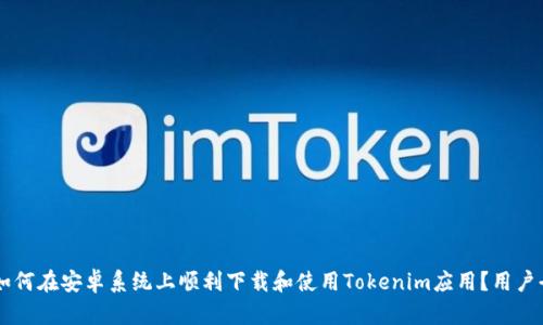 iaochour如何在安卓系统上顺利下载和使用Tokenim应用?用户全方位指南