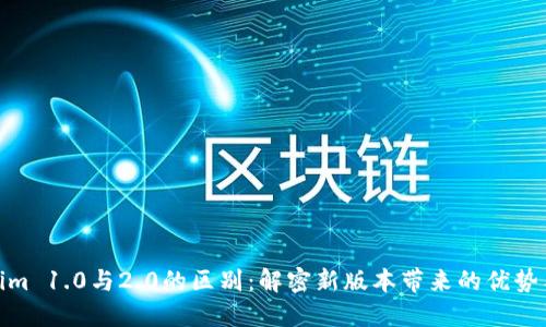 Tokenim 1.0与2.0的区别：解密新版本带来的优势与变化