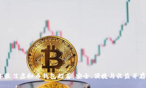2023年最佳虚拟币钱包推荐：安全、便捷与收益并存的选择