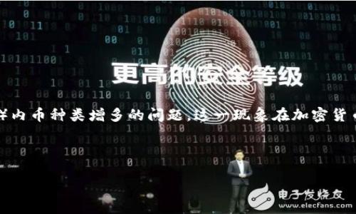 在上下文中提到的“tokenim里面的币多了”,似乎您是提到有关Tokenim(可能是指某种特定的加密货币或区块链平台)内币种类增多的问题。这一现象在加密货币市场上是常见的,尤其是在去中心化金融(DeFi)和非同质化代币(NFT)的不同发展阶段中,会增加各种新项目和代币。
让我为您生成一个,并提供详细介绍。
探索Tokenim币圈:如何充分利用多样化的代币提升投资收益
