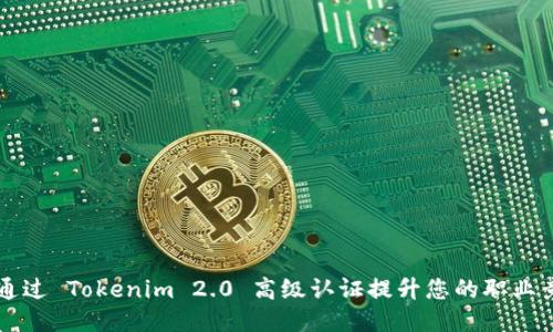 如何通过 Tokenim 2.0 高级认证提升您的职业竞争力
