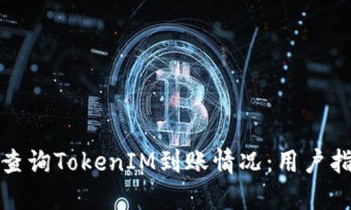 如何快速查询TokenIM到账情况:用户指南与技巧
