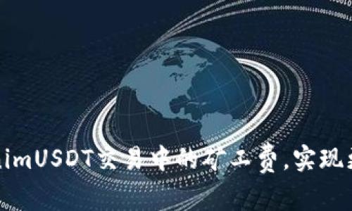 如何降低TokenimUSDT交易中的矿工费,实现更高的投资收益
