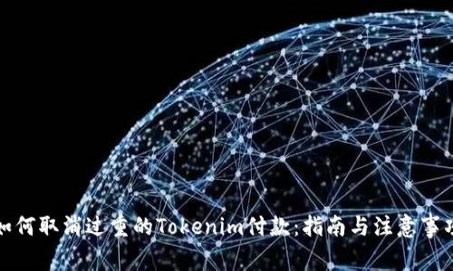 如何取消过重的Tokenim付款:指南与注意事项