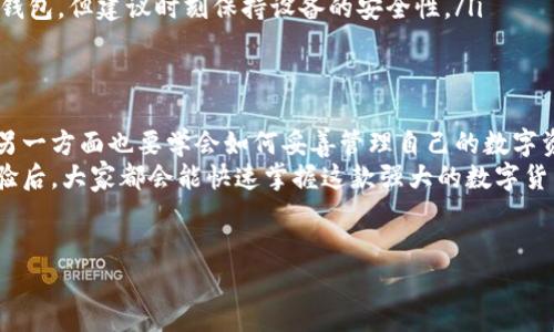 在Tokenim 2.0中，删除或添加钱包通常涉及几个简单的步骤。以下是对这一过程的详细说明，包括个人经验和一些注意事项，以帮助用户顺利地管理他们的数字钱包。

添加钱包的步骤
在Tokenim 2.0中，添加钱包的过程通常较为简单。用户可以通过以下步骤进行操作：
ol
li打开Tokenim 2.0应用程序。/li
li在主界面上，找到并点击“钱包”选项。/li
li选择“添加新钱包”按钮。这通常位于页面的底部或者显眼位置。/li
li根据提示输入钱包的名称和相关信息。确保信息准确，以免今后出现问题。/li
li输入你的助记词或私钥，这一步是至关重要的，以确保能够安全地访问添加的钱包。/li
li最后，确认所有输入信息无误后，点击“保存”或“添加”按钮。/li
/ol
在这个过程中，用户需要注意保护私钥和助记词的安全，因为一旦丢失，将无法找回钱包里的资产。

删除钱包的步骤
相比添加钱包，删除钱包可能让人感到有些不安，尤其是对于那些不太了解区块链操作的新手。这是因为删除钱包意味着将永久失去对该钱包内资产的访问权限。然而，如果你决意要删除一个钱包，可以按照以下步骤进行：
ol
li再次打开Tokenim 2.0应用，并进入钱包管理页面。/li
li找到要删除的钱包，点击钱包旁边的设置图标，通常是一个小齿轮或三点菜单。/li
li在弹出的选项中，选择“删除钱包”。系统会给出警示，提醒用户确认删除的操作。/li
li根据提示，确认你真的想删除此钱包。这个步骤是为了保障用户不会误操作。/li
/ol
如果在这个过程中你仍然不确定，可以考虑备份钱包的助记词或者私钥，确保万一需要恢复时可以再次找回。

风险与注意事项
在添加或删除钱包时，用户一定要意识到相关的风险。尤其是对于那些资金较大的钱包，更要谨慎进行删除操作。以下是一些建议：
ul
listrong备份信息：/strong在进行任何操作之前，先备份钱包的助记词和私钥。即便是在没有意图删除的情况下，这也能为你的资产提供一层额外的保护。/li
listrong确认操作：/strong每次在进行删除操作时，确保多次确认自己的选择。因为一旦删除，涉及的资产就无法恢复。/li
listrong安全性优先：/strong使用 Tokenim 2.0 期间，确保你的设备是安全的，避免在公共场合的 Wi-Fi 环境下操作，以防被黑客攻击。/li
/ul

个人经验分享
作为一名数字货币的爱好者，我在使用Tokenim 2.0的过程中也遇到过不少问题。在最开始添加钱包的时候，曾因为没有仔细检查输入的助记词而导致无法进入钱包。因此，我建议初学者在输入助记词、私钥和其他重要信息时，一定要多加小心。
在删除钱包时，我也犯过错误。由于误点击了删除，导致一次性丢失了一小部分资产。虽然该金额对我来说不是很大，但这也让我意识到操作的严谨性的重要性。因此，我开始定期检查自己的钱包管理情况，确保没有任何不必要的风险。

常见问题与解答
在与其他用户的交流中，我发现大家在使用Tokenim 2.0时常常有几个共性问题：
ul
listrong如何恢复删除的钱包？/strong一旦删除，你就无法恢复该钱包。如果有备份助记词或私钥，可以添加新的钱包，但已删除的资产将无法找回。/li
listrong添加多个钱包时，是否存在限制？/strongTokenim 2.0通常没有数量限制，可以根据个人需要添加多个钱包，但务必管理好每个钱包的信息。/li
listrong可以使用多个设备管理同一个钱包吗？/strong是的，通过输入相同的助记词或私钥，你可以在多个设备上访问同一个钱包，但建议时刻保持设备的安全性。/li
/ul

总结与建议
Tokenim 2.0的使用过程虽然简单明了，但也蕴藏着一些潜在的风险与挑战。在删除或添加钱包时，用户一方面需要谨慎操作，另一方面也要学会如何妥善管理自己的数字资产。在日常使用中，我也渐渐形成了一套自己的管理技巧，包括定期备份、合理分散资产、避免在不安全的网络环境进行交易等。
最后，我鼓励所有新手用户多加尝试，慢慢熟悉Tokenim 2.0的各种功能。每一次操作都是一次学习的机会，相信在逐渐积累经验后，大家都会能快速掌握这款强大的数字货币钱包工具。

Tokenim, 数字钱包, 钱包管理, 资产安全, 删除钱包/guanjianci 
如何在Tokenim 2.0中安全地添加和删除钱包 - 完整指南
