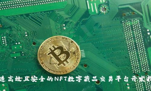 打造高效且安全的NFT数字藏品交易平台开发指南