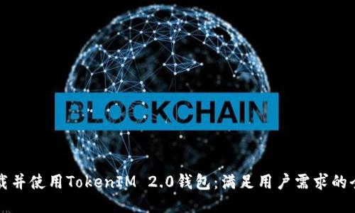 如何下载并使用TokenIM 2.0钱包:满足用户需求的全面指南