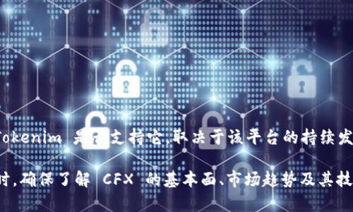 截至我知识更新的最后日期，Tokenim 是一个去中心化的数字资产交易平台，支持各种加密货币和代币。至于 CFX（Conflux Network 的代币），Tokenim 是否支持它，取决于该平台的持续发展及其对新资产的集成。为了获取相关信息，您可以直接访问 Tokenim 的官方网站或查看相关的公告和社区讨论，以确保您获得最新的支持情况。

如果您正在关注 CFX 的投资或交易，建议您同时查看其他大型交易平台的支持情况，因为某些平台可能提供了更为丰富的交易选项和流动性。同时，确保了解 CFX 的基本面、市场趋势及其技术发展，这样可以帮助您做出更明智的投资决策。在数字货币交易中，务必保持谨慎并进行充分的研究。
