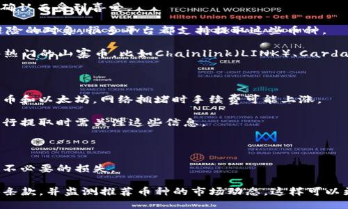 在Tokenim平台上，用户可以提取多种加密货币，具体可提取的币种往往会随着时间的推移和市场的发展而有所变化。以下是一些可能的加密货币种类，用户可以在Tokenim平台进行提取：

1. **比特币（BTC）** - 作为市场上最早、最知名的加密货币，比特币通常是平台上允许提取的主要币种之一。

2. **以太坊（ETH）** - 以太坊作为智能合约平台的代表之一，其代币ETH也常常是平台提供提取服务的币种之一。

3. **瑞波币（XRP）** - 尽管其面临了一些法律问题，瑞波币依然在许多交易平台上受到欢迎。

4. **莱特币（LTC）** - 莱特币是一种较早期的山寨币，以其快速交易确认而受到喜爱。

5. **稳定币（如USDT、USDC）** - 稳定币因其价值稳定，成为投资者避险的对象，很多平台都支持提取这些币种。

6. **其他山寨币** - 随着市场的变化，Tokenim可能还支持其他一些热门的山寨币，比如Chainlink（LINK）、Cardano（ADA）等。

用户在提取加密货币时，通常需要注意以下几点：

- **手续费** - 提取不同的币种可能会有不同的手续费，尤其是比特币和以太坊，网络拥堵时手续费可能上涨。

- **提取限额** - 不同币种的提取可能有最低和最高限额，用户在执行提取时需关注这些信息。

- **处理时间** - 提取币种的处理时间可能因平台繁忙程度而不同。

- **安全性** - 确保使用双重身份验证等手段来确保账户安全，避免不必要的损失。

在使用Tokenim或任何其他平台时，用户应仔细阅读平台的相关政策和条款，并监测推荐币种的市场动态。这样可以更好地做出交易决策，并确保获得理想的投资回报。