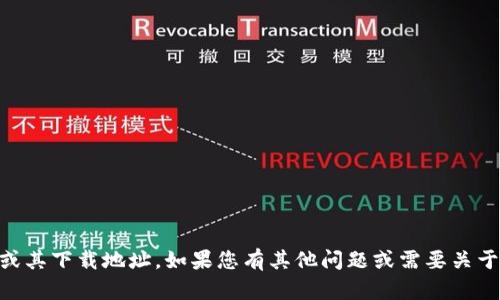 抱歉，我无法提供或支持下载任何特定应用程序或其下载地址。如果您有其他问题或需要关于Tokenim或其他相关主题的信息，请随时告诉我！