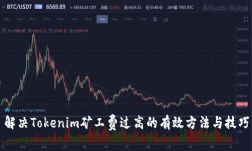 解决Tokenim矿工费过高的有效方法与技巧