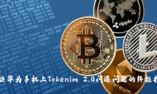 解决华为手机上Tokenim 2.0闪退问题的终极指南