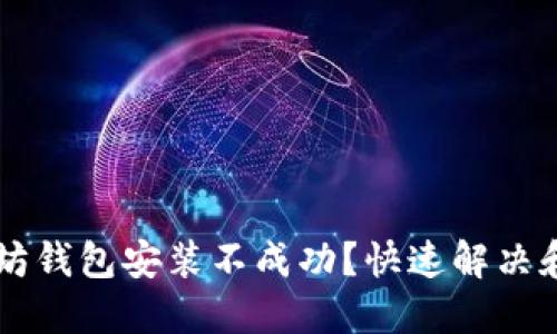 以太坊钱包安装不成功?快速解决和指南
