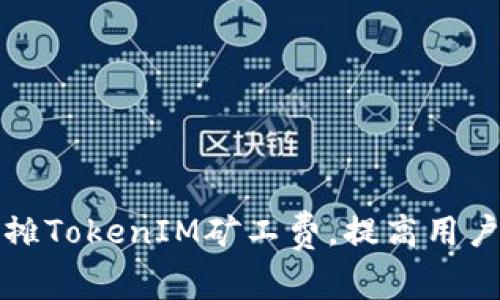 如何高效分摊TokenIM矿工费，提高用户收益的方法