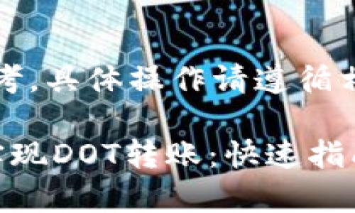 注:以下内容仅供参考,具体操作请遵循相关规定和注意事项。
如何在ImToken中实现DOT转账:快速指南与实用技巧