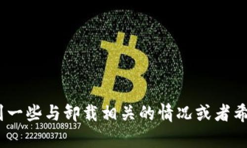 很高兴您提到Tokenim的卸载，如果您有任何具体的问题或需要帮助的地方，欢迎随时告诉我！您可能会遇到一些与卸载相关的情况或者希望了解更进一步的信息，包括如何解决某些问题或者替代方案。我可以为您提供帮助。请具体说明您的需求！